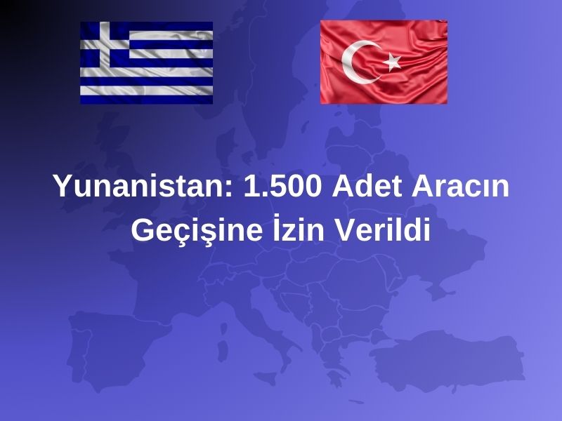 Yunanistan: 1.500 Adet Aracın Geçişine İzin Verildi