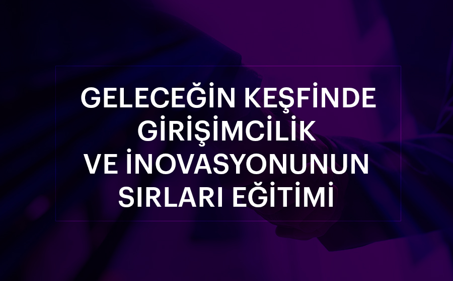 Geleceğin Keşfinde Girişimcilik ve İnovasyonun Sırları