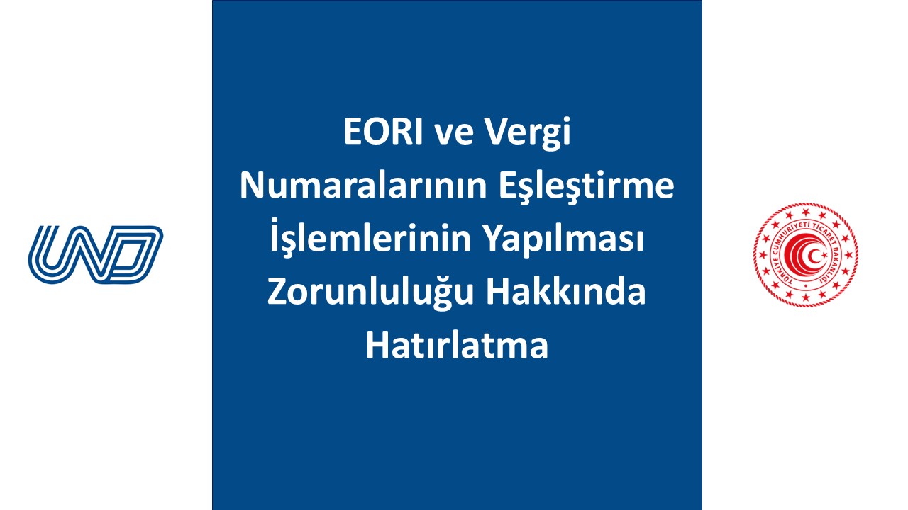 EORI ve Vergi Numaralarının Eşleştirme İşlemlerinin Yapılması Zorunluluğu Hakkında Hatırlatma