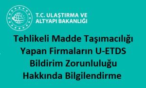 Tehlikeli Madde Taşımacılığı Yapan Firmaların U-ETDS Bildirim Zorunluluğu Hakkında Bilgilendirme