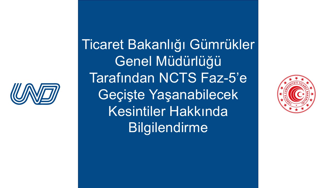 Ticaret Bakanlığı Gümrükler Genel Müdürlüğü Tarafından NCTS Faz-5'e Geçişte Yaşanabilecek Kesintiler Hakkında Bilgilendirme