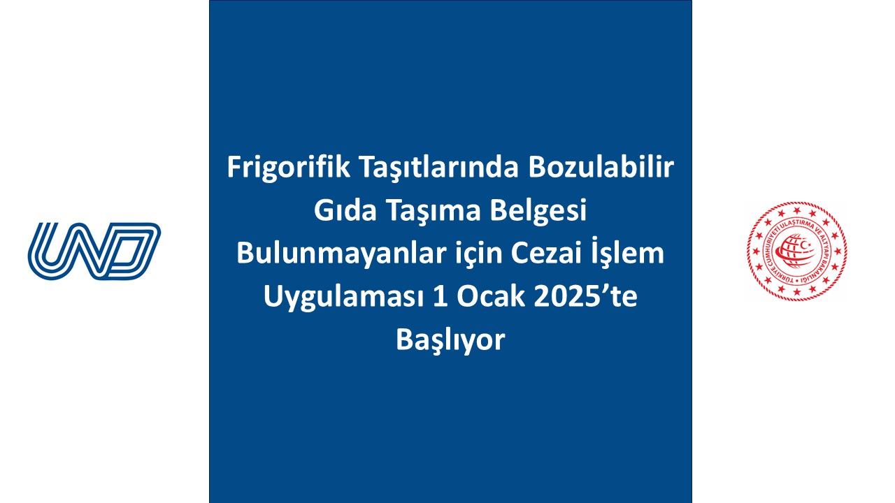 Frigorifik Taşıtlarında Bozulabilir Gıda Taşıma Belgesi Bulunmayanlar için Cezai İşlem Uygulaması 1 Ocak 2025’te Başlıyor