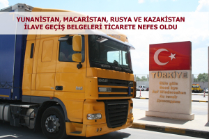 Yunanistan, Macaristan, Rusya ve Kazakistan İlave Geçiş Belgeleri Ticarete Nefes Oldu