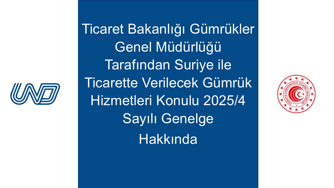  Suriye ile Ticarette Verilecek Gümrük Hizmetleri Konulu 2025/4 Sayılı Genelge Hakkında