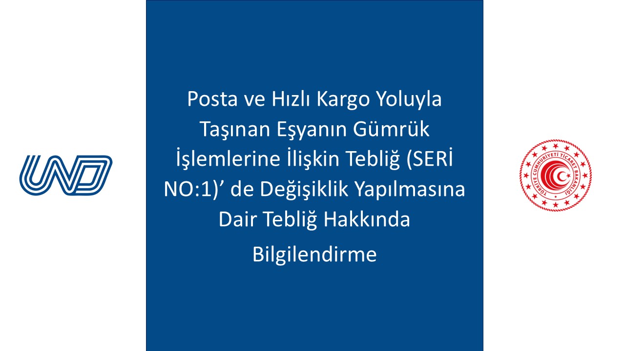 Posta ve Hızlı Kargo Yoluyla Taşınan Eşyanın Gümrük İşlemlerine İlişkin Tebliğ (SERİ NO:1)’ de Değişiklik Yapılmasına Dair Tebliğ Hk.